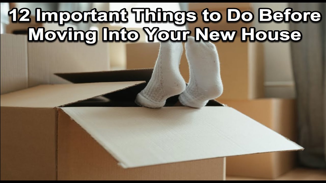 12 Important Things to Do Before Moving Into Your New House